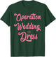 Wedding Dress Shopping, Operation Wedding Dress T-Shirt - T-Shirt | Forest