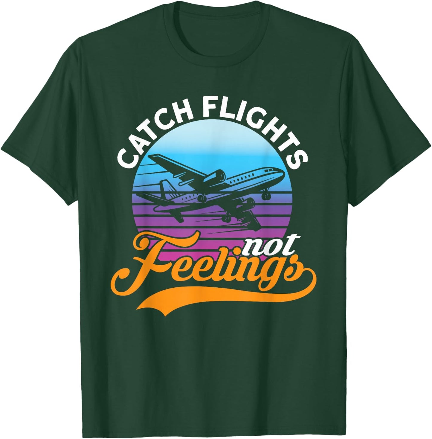 Catch Flights Not Feelings I Airplane T-Shirt - T-Shirt | Forest