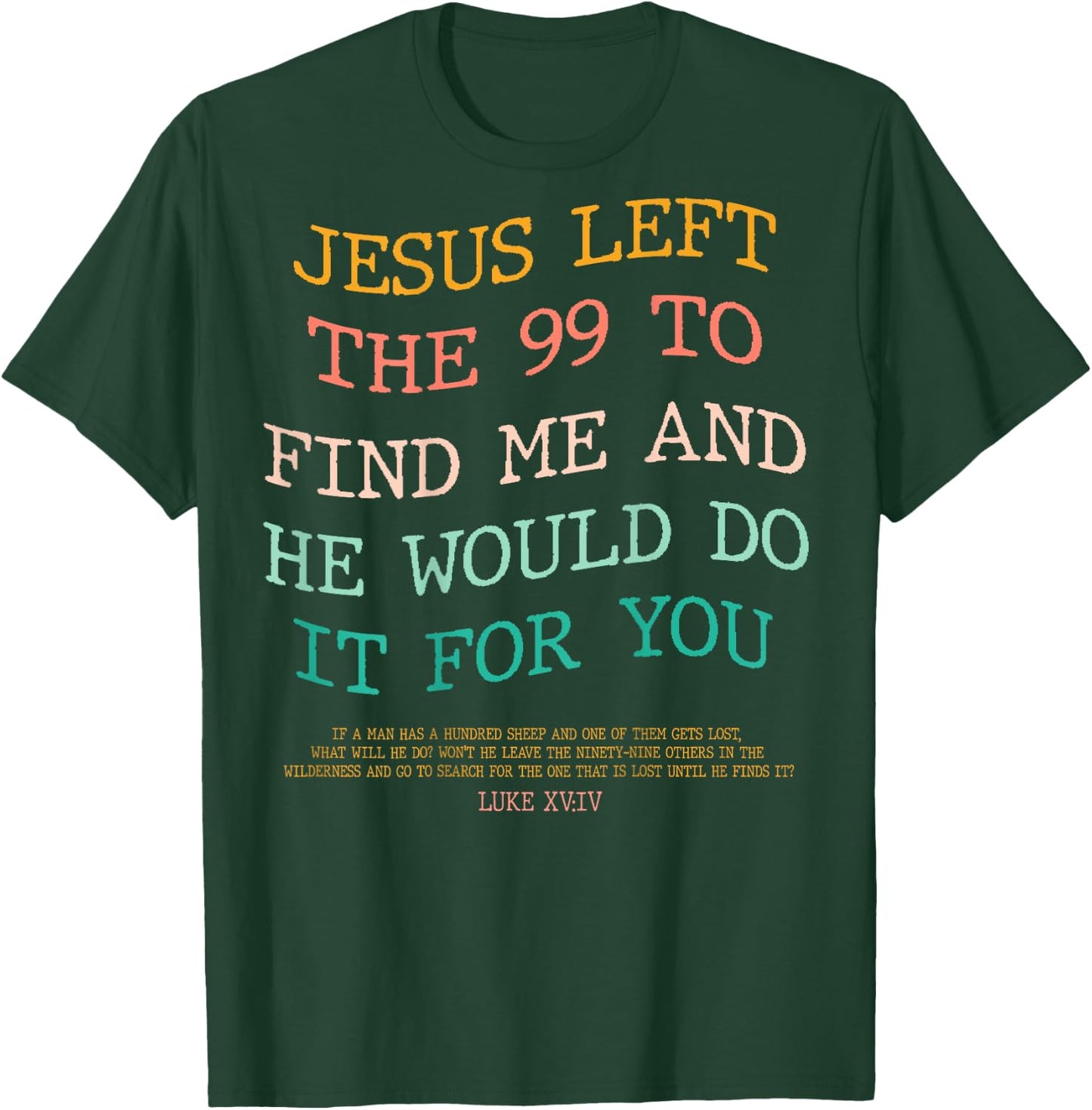 Jesus Left The 99 To Find Me & He Would Do It For You (Back) T-Shirt - T-Shirt | Forest