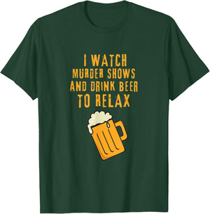 I Watch Murder Shows and Drink Beer to Relax T-Shirt - T-Shirt | Forest