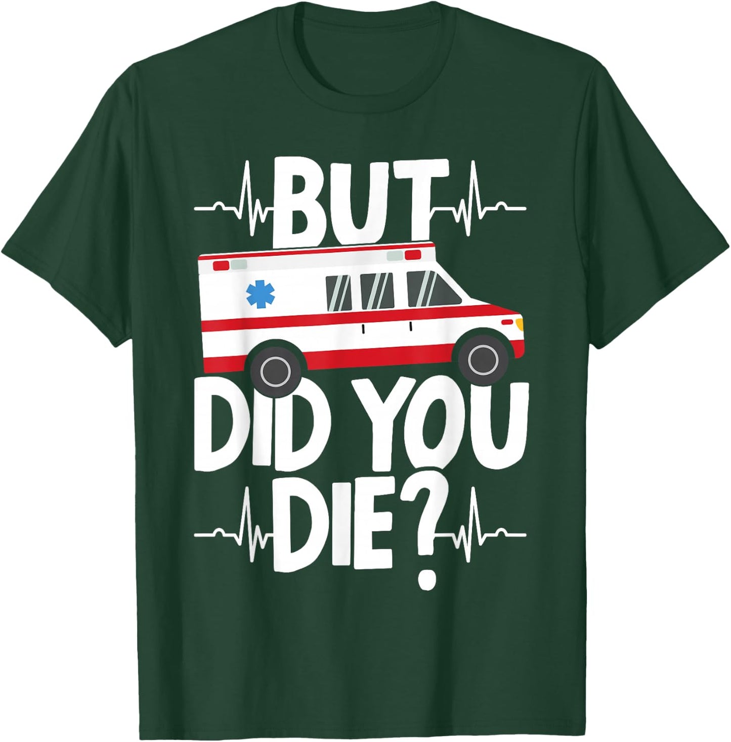 But Did You Die Funny EMT EMS Paramedic Ambulance Technician T-Shirt - T-Shirt | Forest