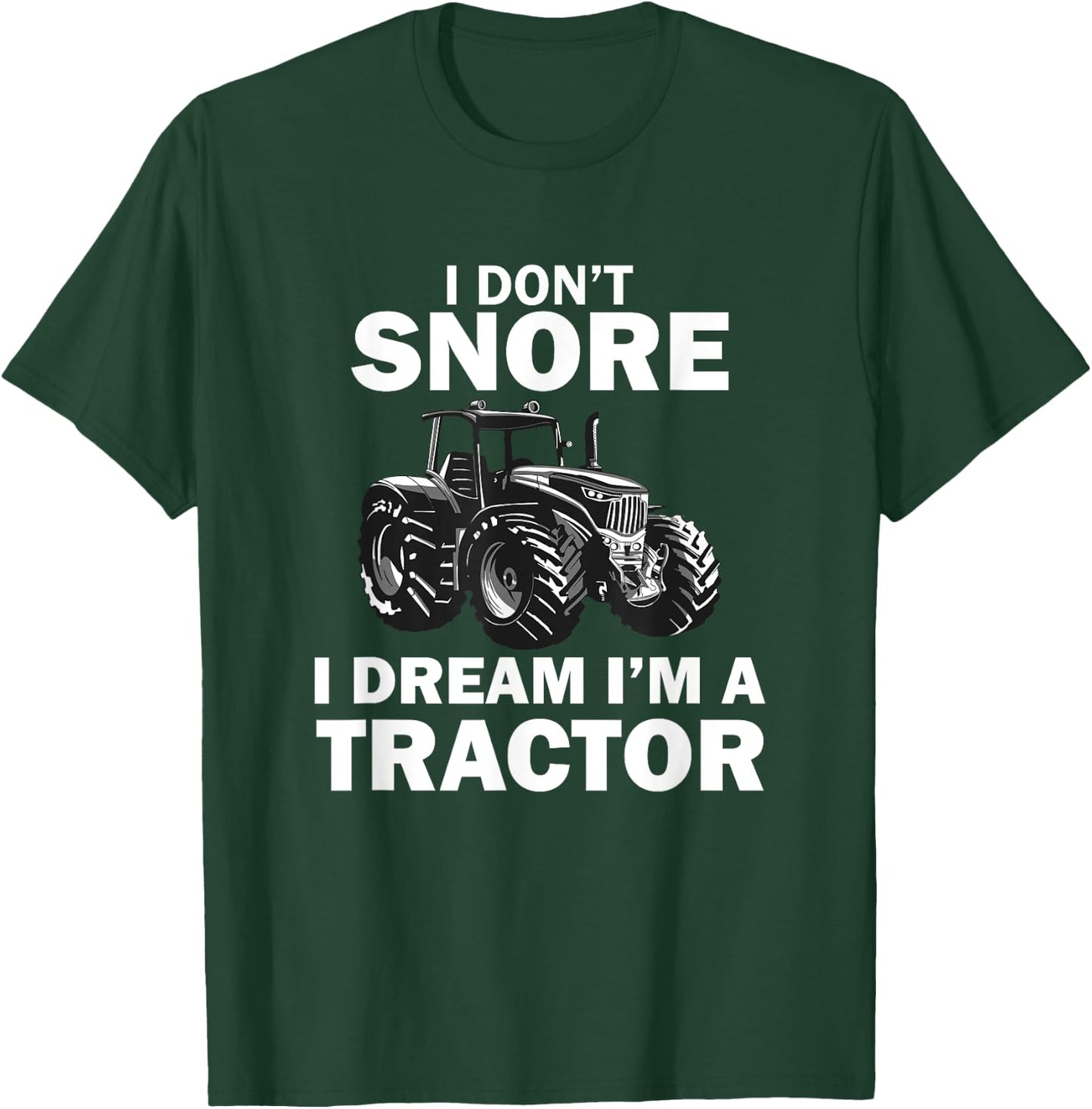 I Don't Snore I Dream I'm A Tractor Funny Farmer T-Shirt - T-Shirt | Forest