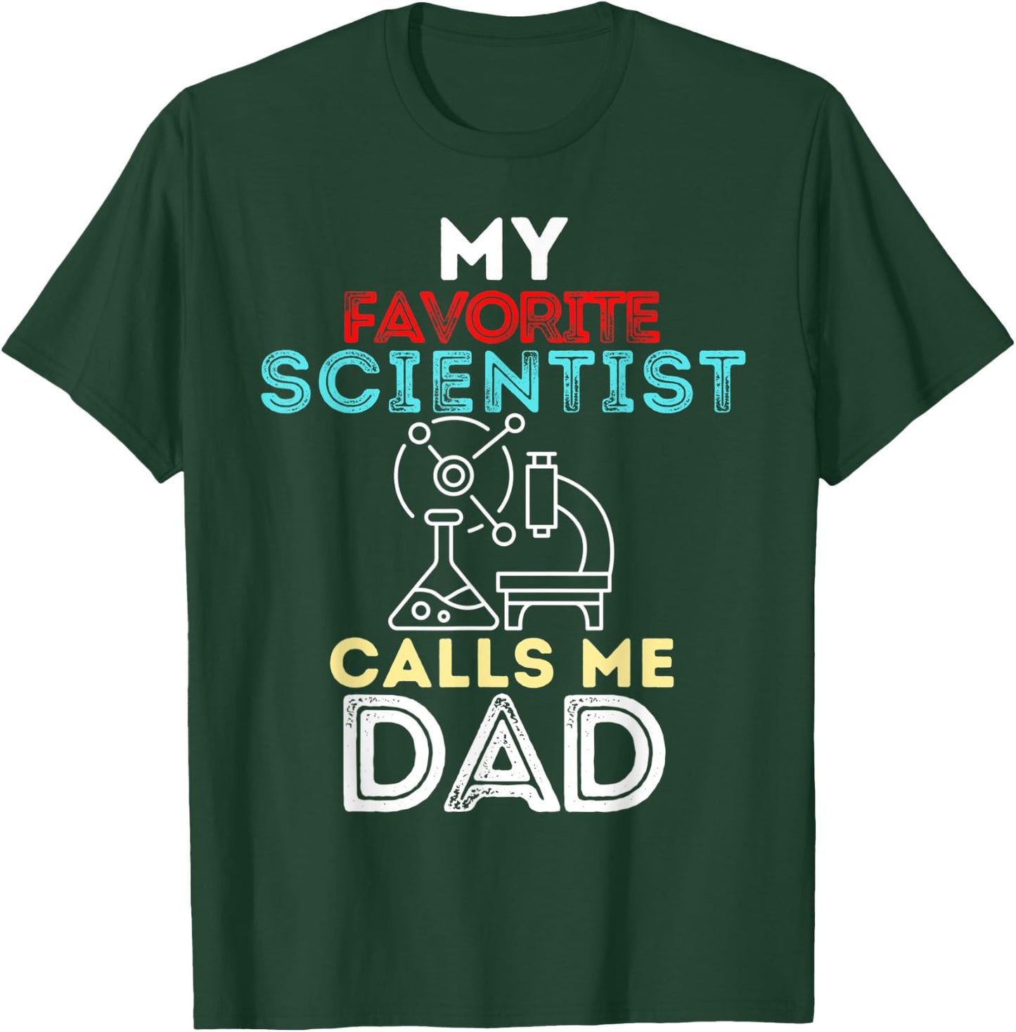 My Favorite Scientist Calls Me Dad Fathers Day Dad T-Shirt - T-Shirt | Forest