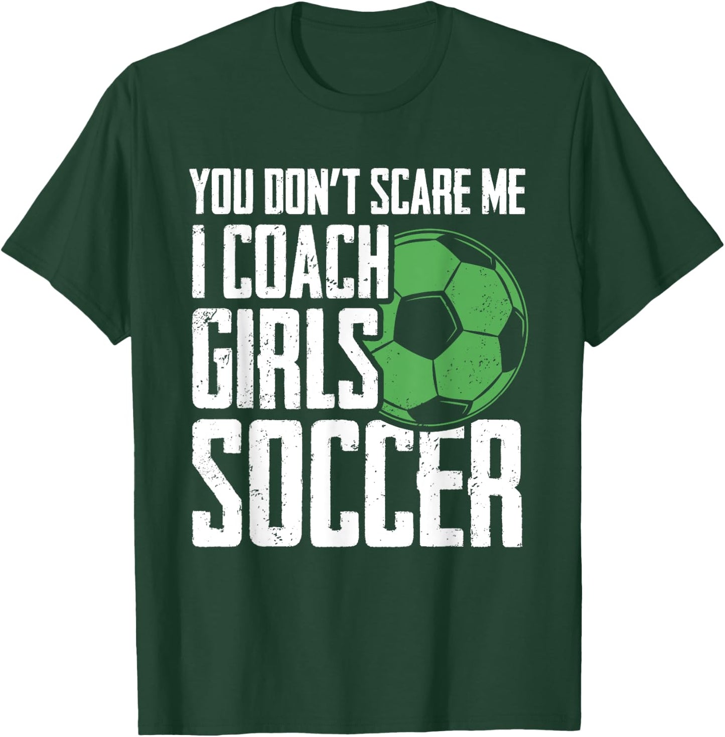 You Dont Scare Me I Coach Girls Soccer Funny Coach T-Shirt - T-Shirt | Forest