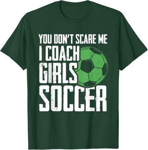 You Dont Scare Me I Coach Girls Soccer Funny Coach T-Shirt - T-Shirt | Forest