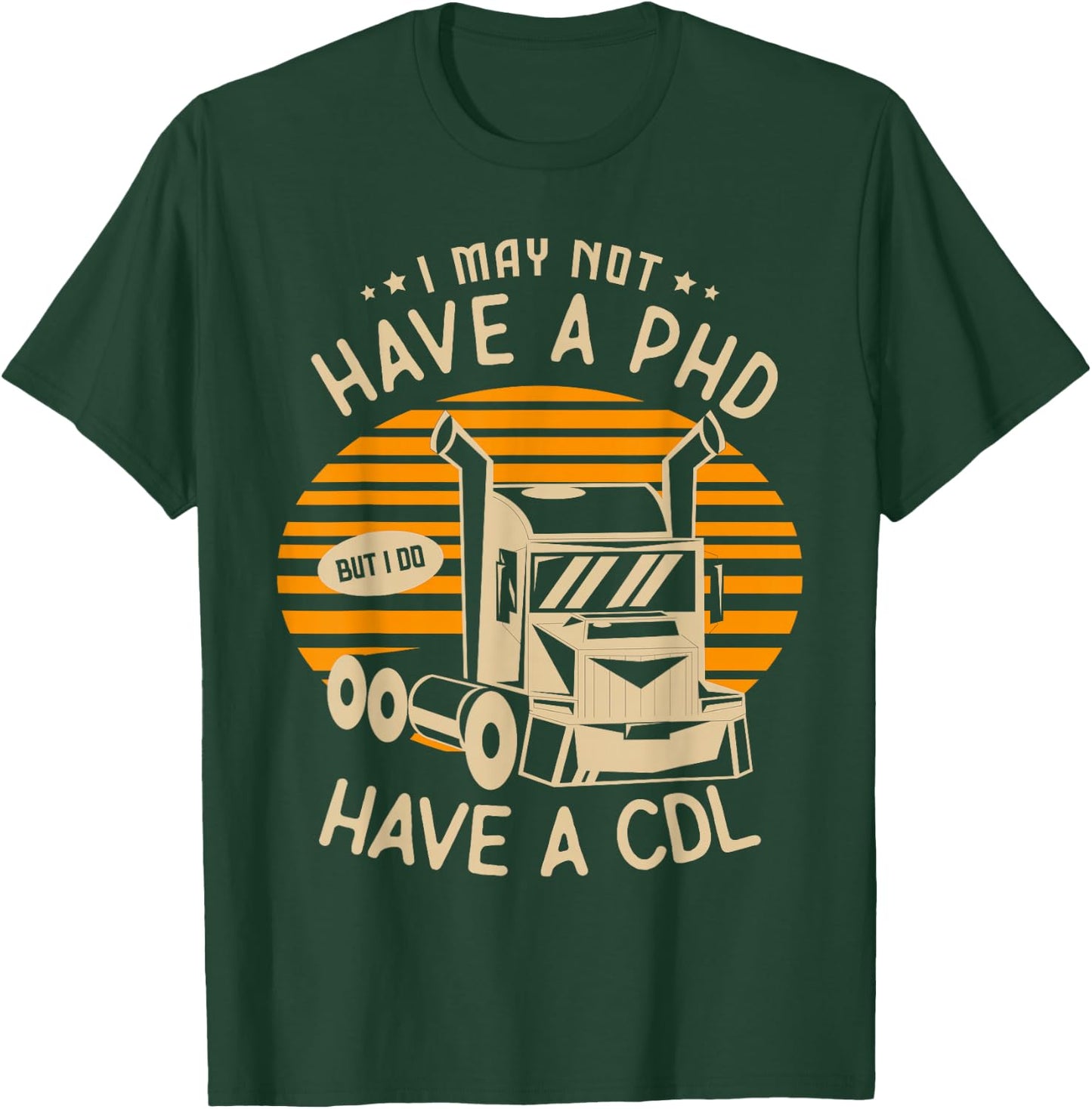 I may not have a PHD but I do have a CDL Truck Trucker T-Shirt - T-Shirt | Forest