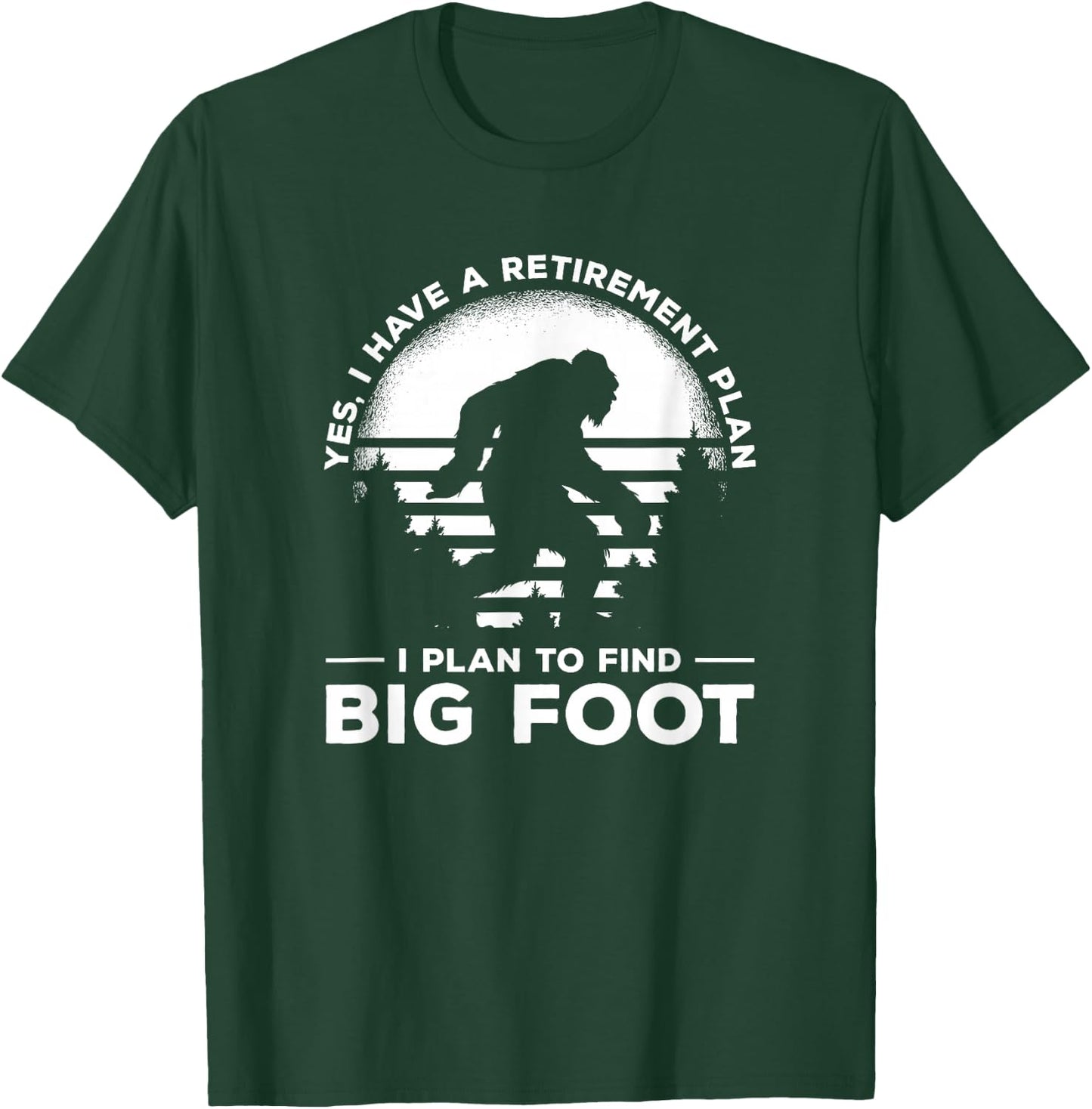 Yes I Do Have A Retirement Plan I Plan To Find Bigfoot T-Shirt - T-Shirt | Forest