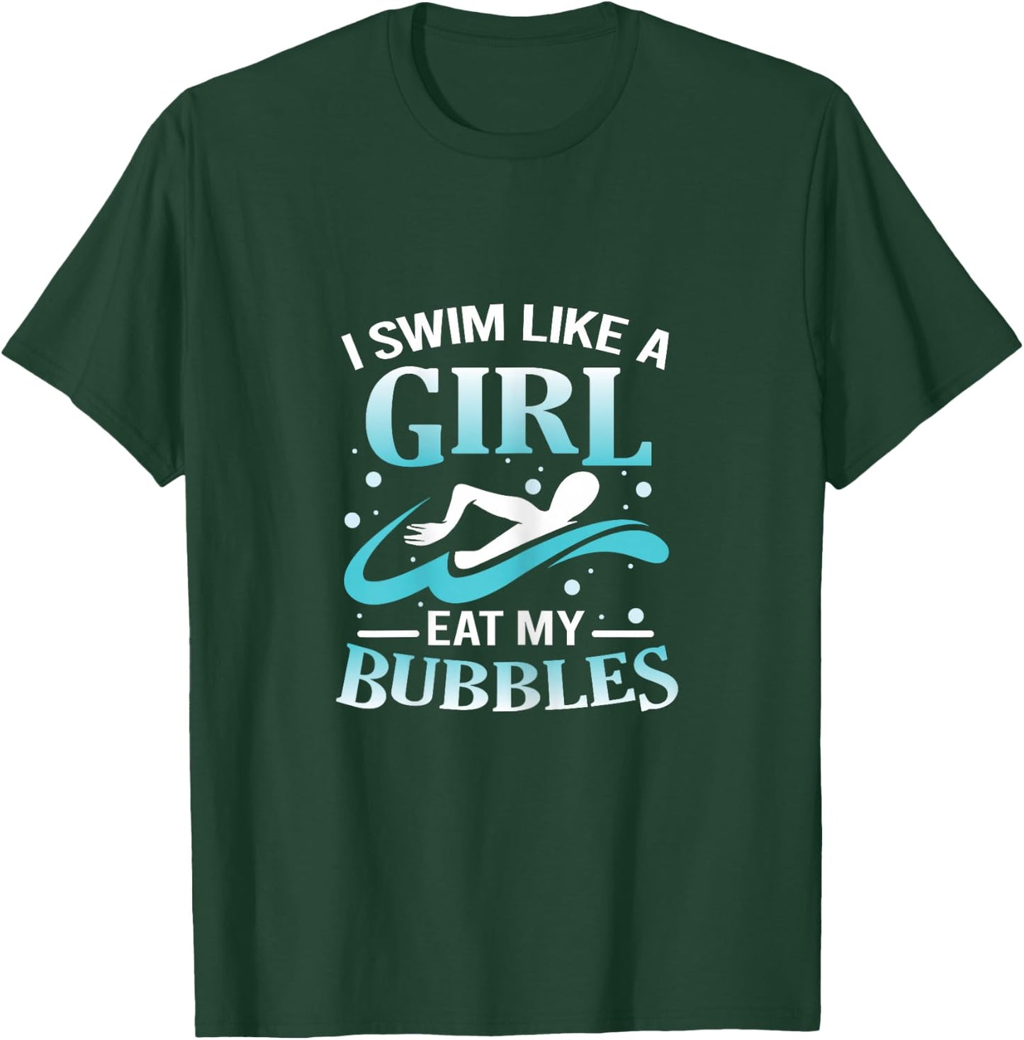 I Swim Like A Girl Eat My Bubbles Funny Swimming Quote T-Shirt - T-Shirt | Forest