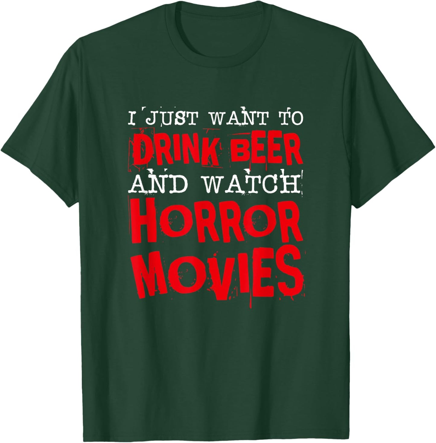 I Just Want To Drink Beer & Watch Horror Movies T-Shirt - T-Shirt | Forest