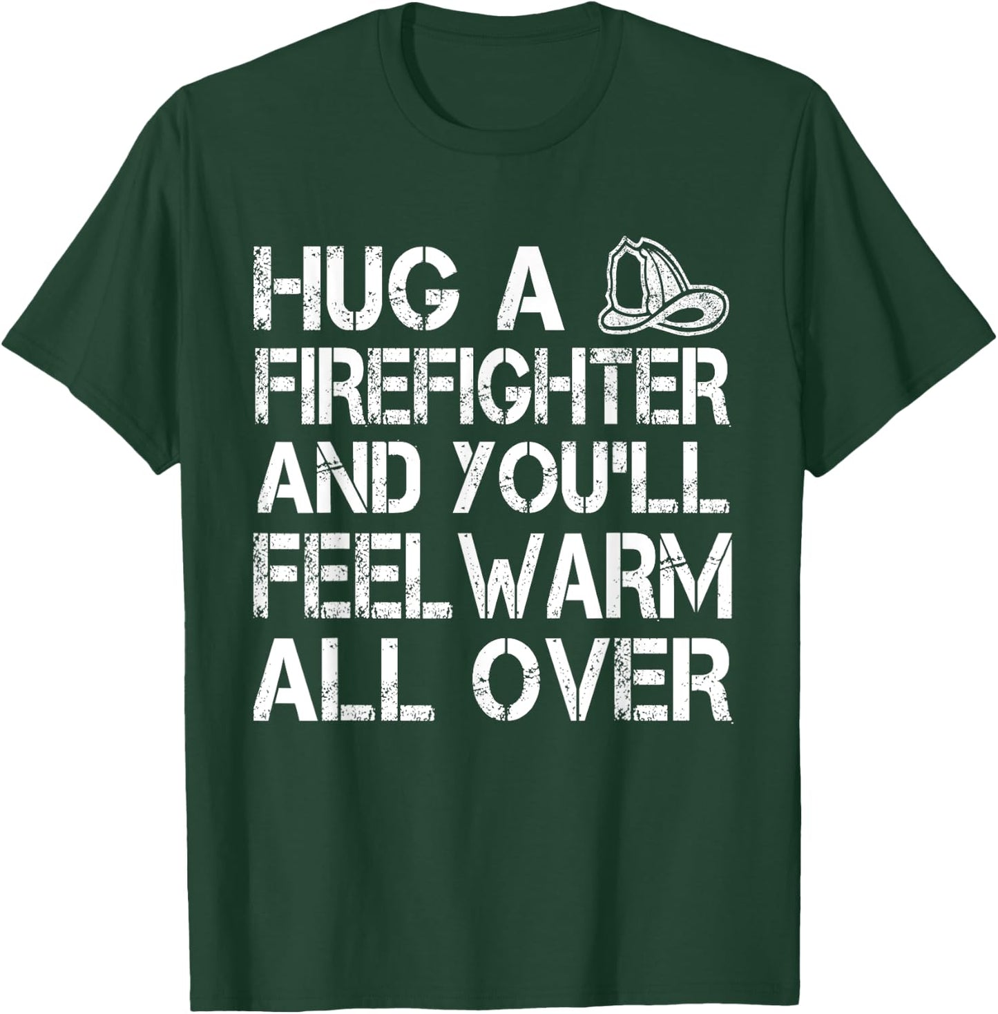 Hug A Firefighter Feel Warm All Over - Funny T-Shirt - T-Shirt | Forest