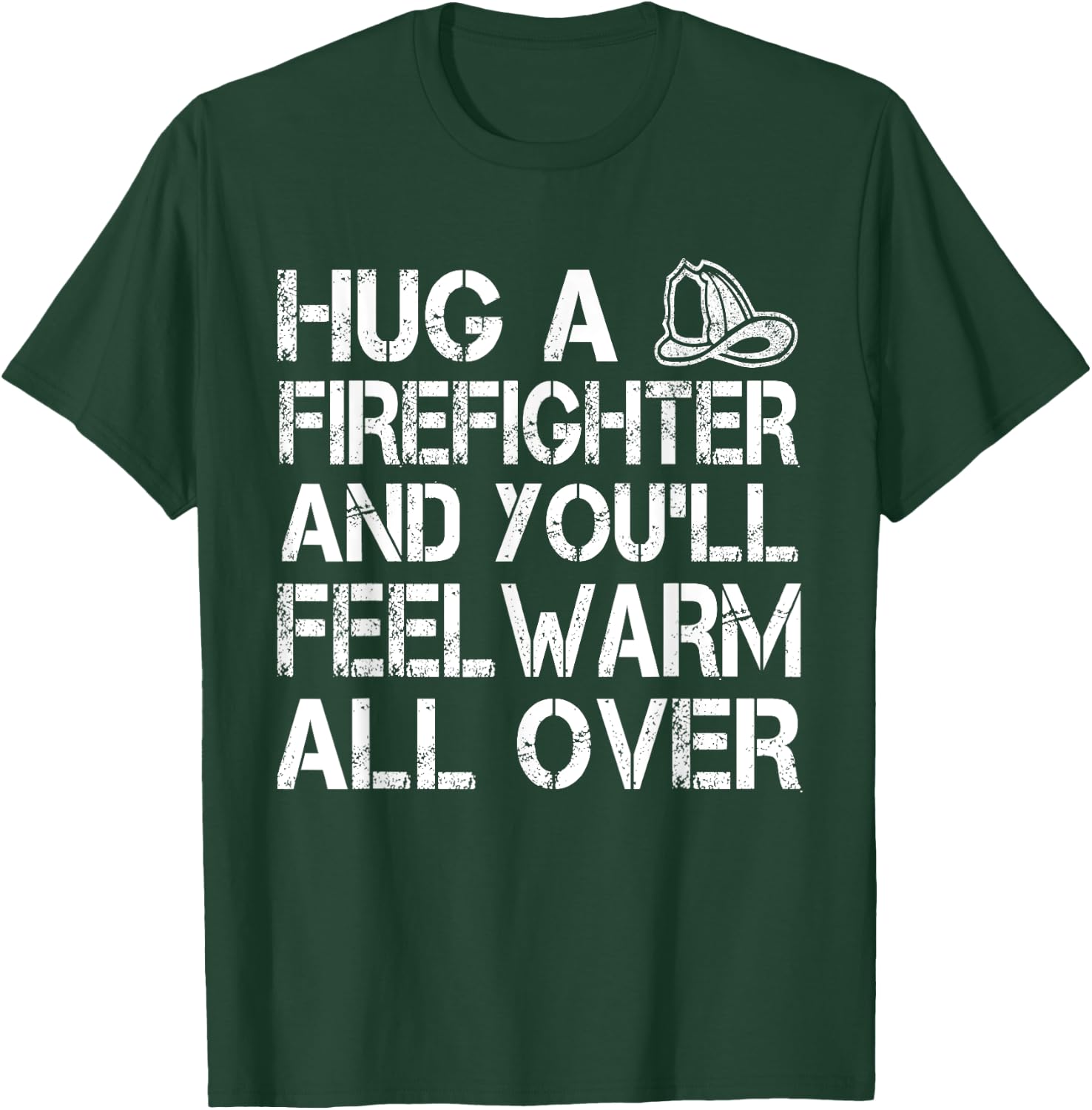 Hug A Firefighter Feel Warm All Over - Funny T-Shirt - T-Shirt | Forest
