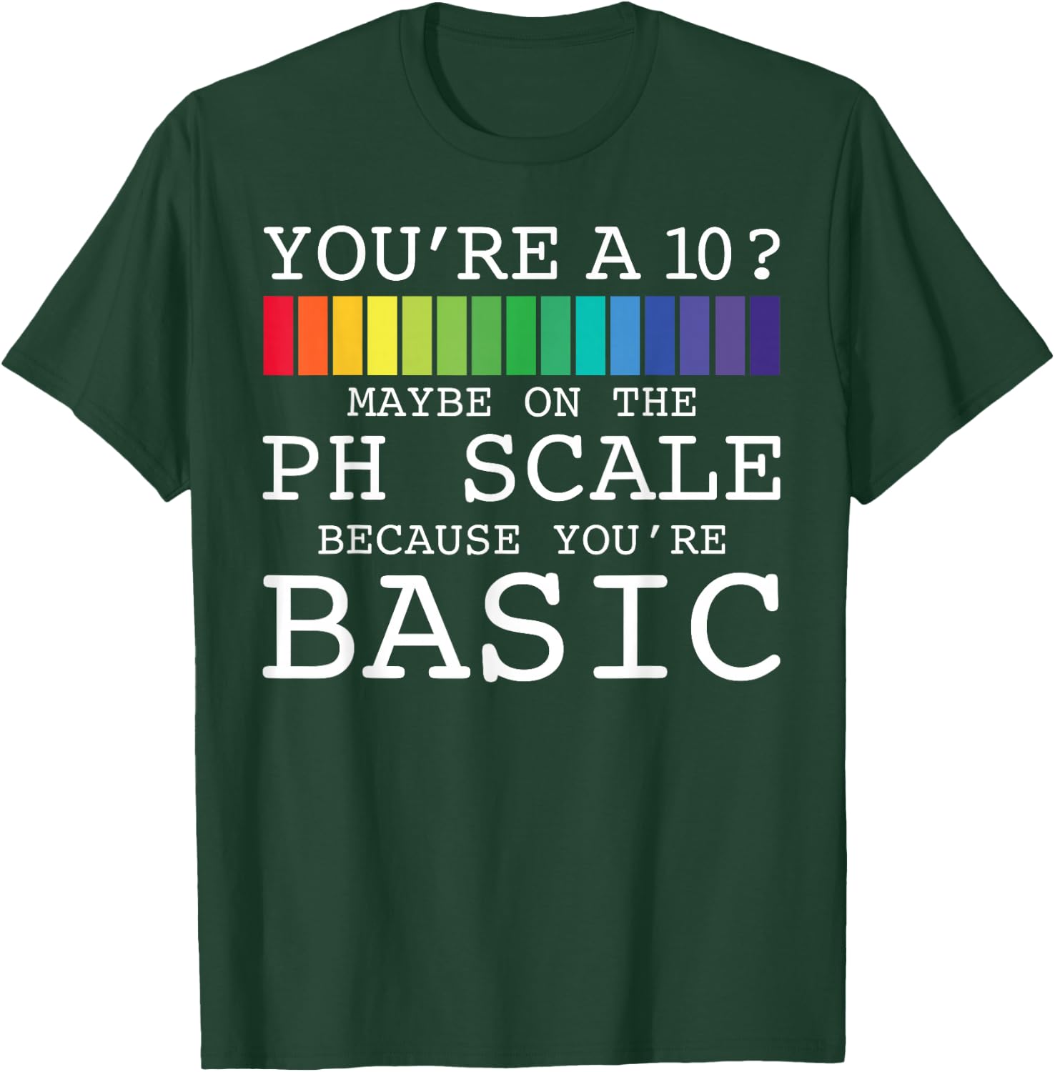 You're A 10? Maybe On The PH Scale You're Basic Funny Burn T-Shirt - T-Shirt | Forest