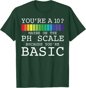 You're A 10? Maybe On The PH Scale You're Basic Funny Burn T-Shirt - T-Shirt | Forest