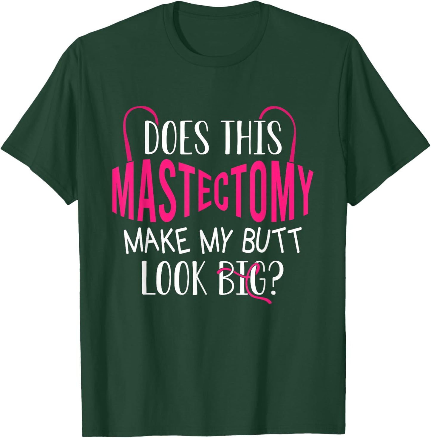 Does This Mastectomy Make My Butt Look Big? Breast Cancer T-Shirt - T-Shirt | Forest
