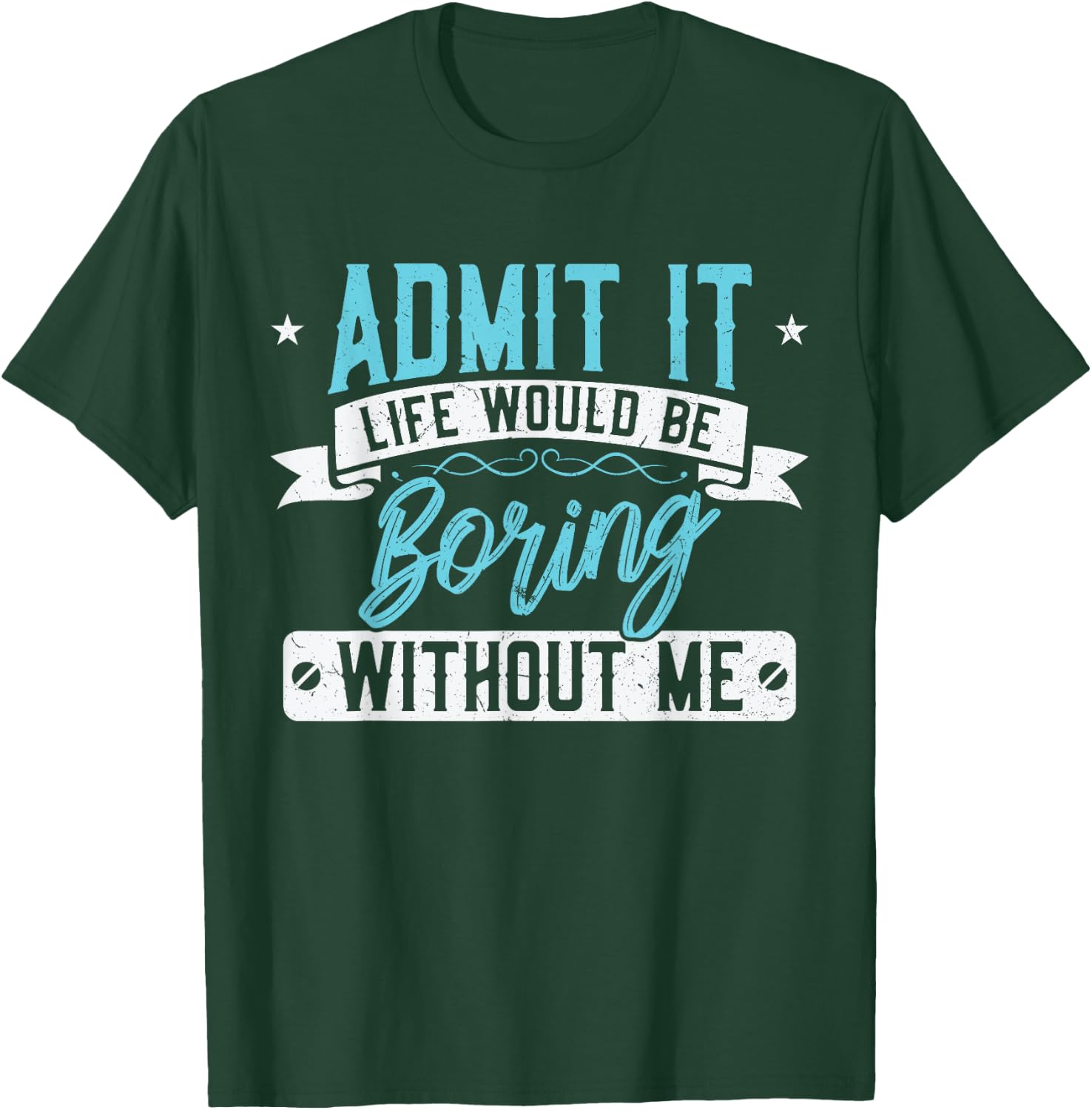 Admit it Life would be boring without me - Exciting Person T-Shirt - T-Shirt | Forest