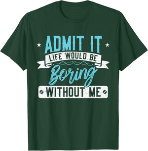 Admit it Life would be boring without me - Exciting Person T-Shirt - T-Shirt | Forest