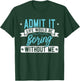 Admit it Life would be boring without me - Exciting Person T-Shirt - T-Shirt | Forest