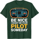 Be Nice I Might Be Your Pilot Someday T-Shirt - T-Shirt | Forest