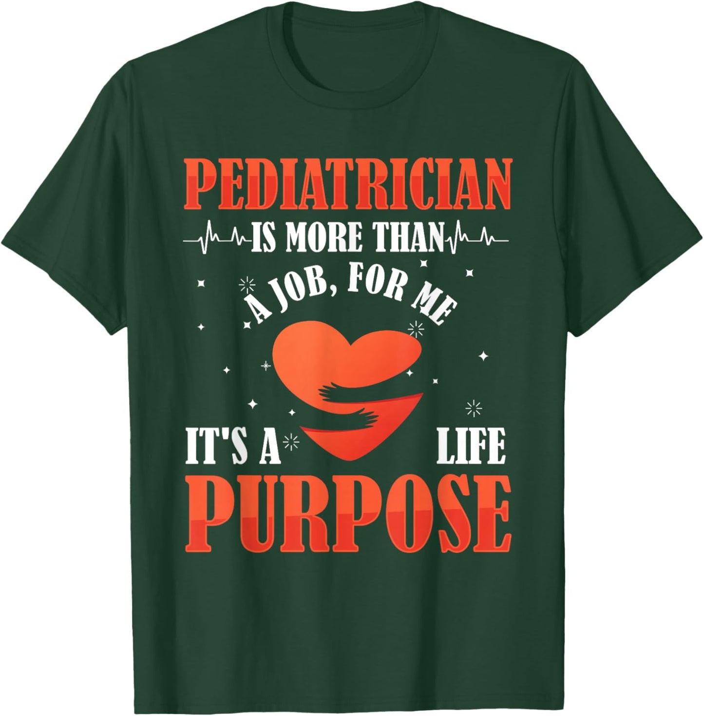 Pediatric Pediatrician Doctor Heart Job Love Purpose Gift T-Shirt - T-Shirt | Forest