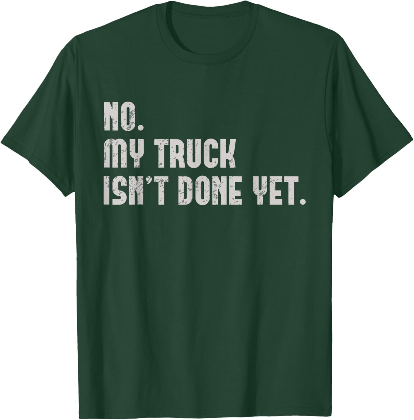My Truck Isn't Done Yet Funny Truck Mechanic Pickup Repair T-Shirt - T-Shirt | Forest
