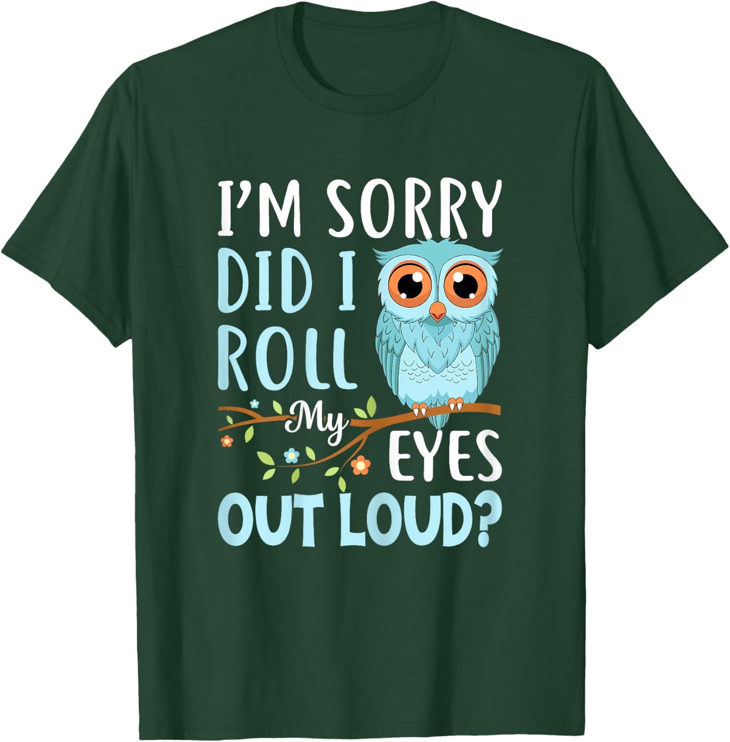 Funny I'm Sorry Did I Roll My Eyes Out Loud Sarcastic Humor T-Shirt - T-Shirt | Forest