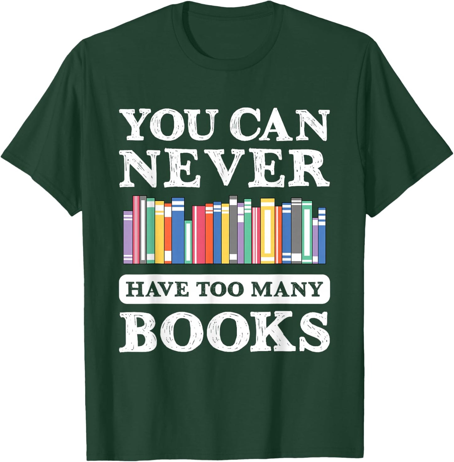 You Can Never Have Too Many Books Funny Reading Lover Outfit T-Shirt - T-Shirt | Forest