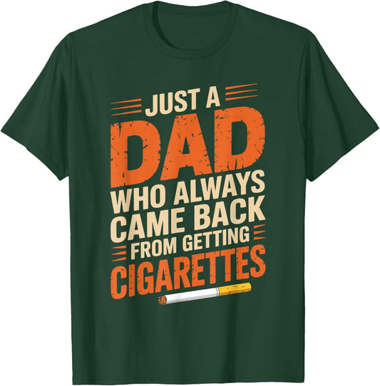 Just A Dad Who Always Came Back From Getting Cigarettes T-Shirt - T-Shirt | Forest