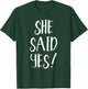 She Said Yes! - Popular Engagement Quote T-Shirt - T-Shirt | Forest