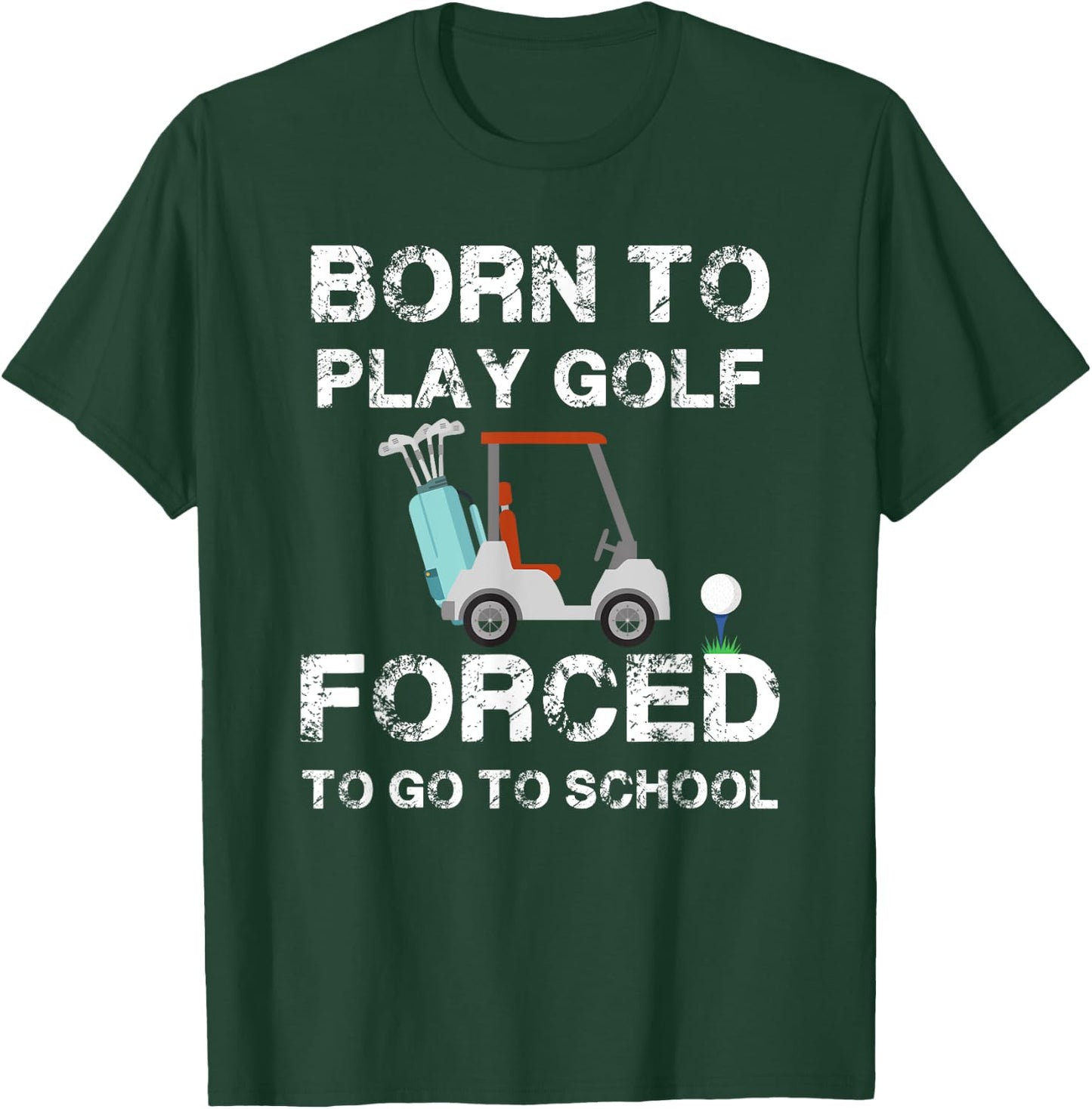 Born To Play Golf Forced To Go To School Graphic T-Shirt - T-Shirt | Forest