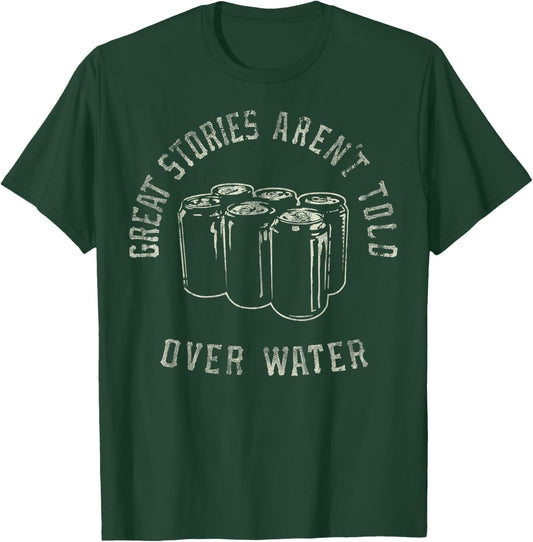 Trendy Great Stories Aren't Told Over Water T-Shirt - T-Shirt | Forest