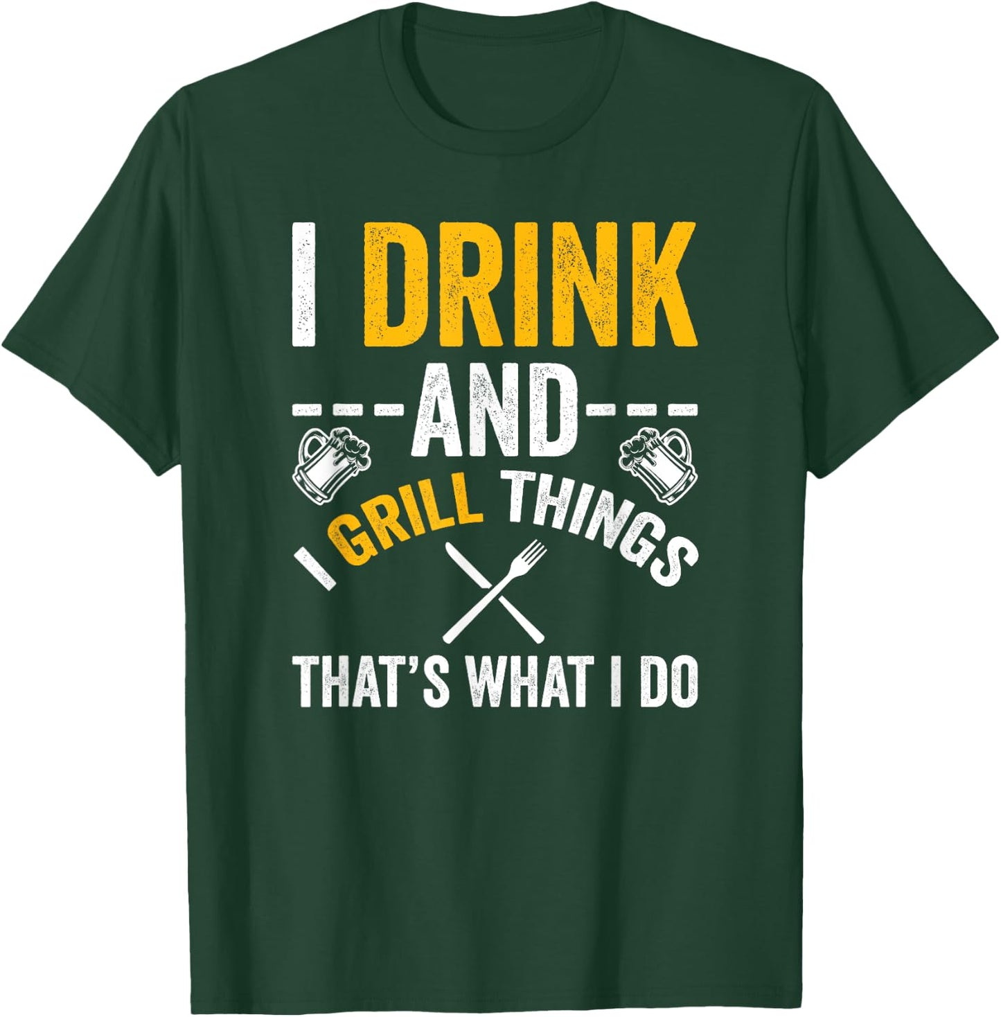 I Drink And I Grill Things That's What I Do T-Shirt - T-Shirt | Forest