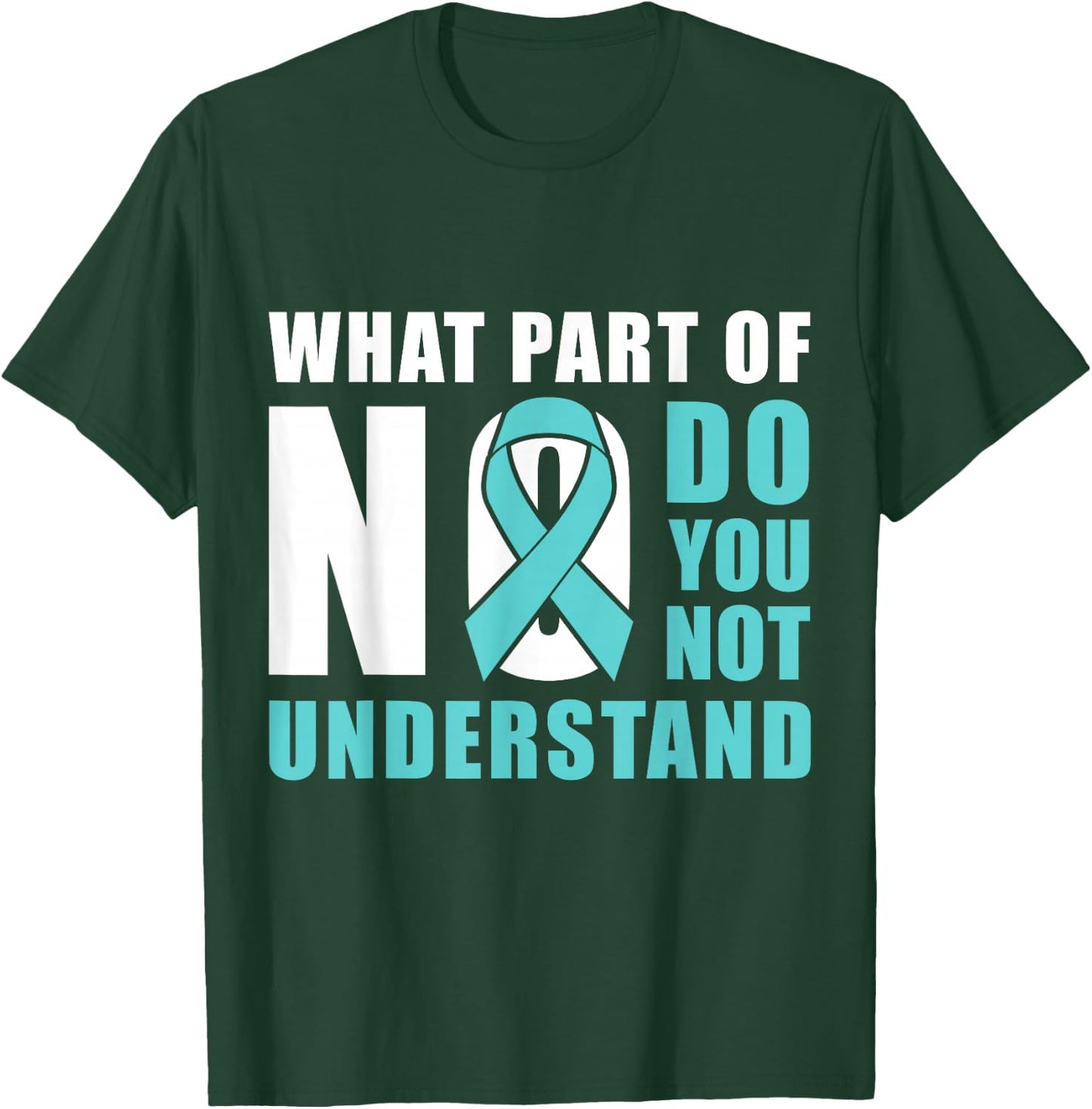 What Part Of No Do You Not Understand Teal Ribbon T-Shirt - T-Shirt | Forest