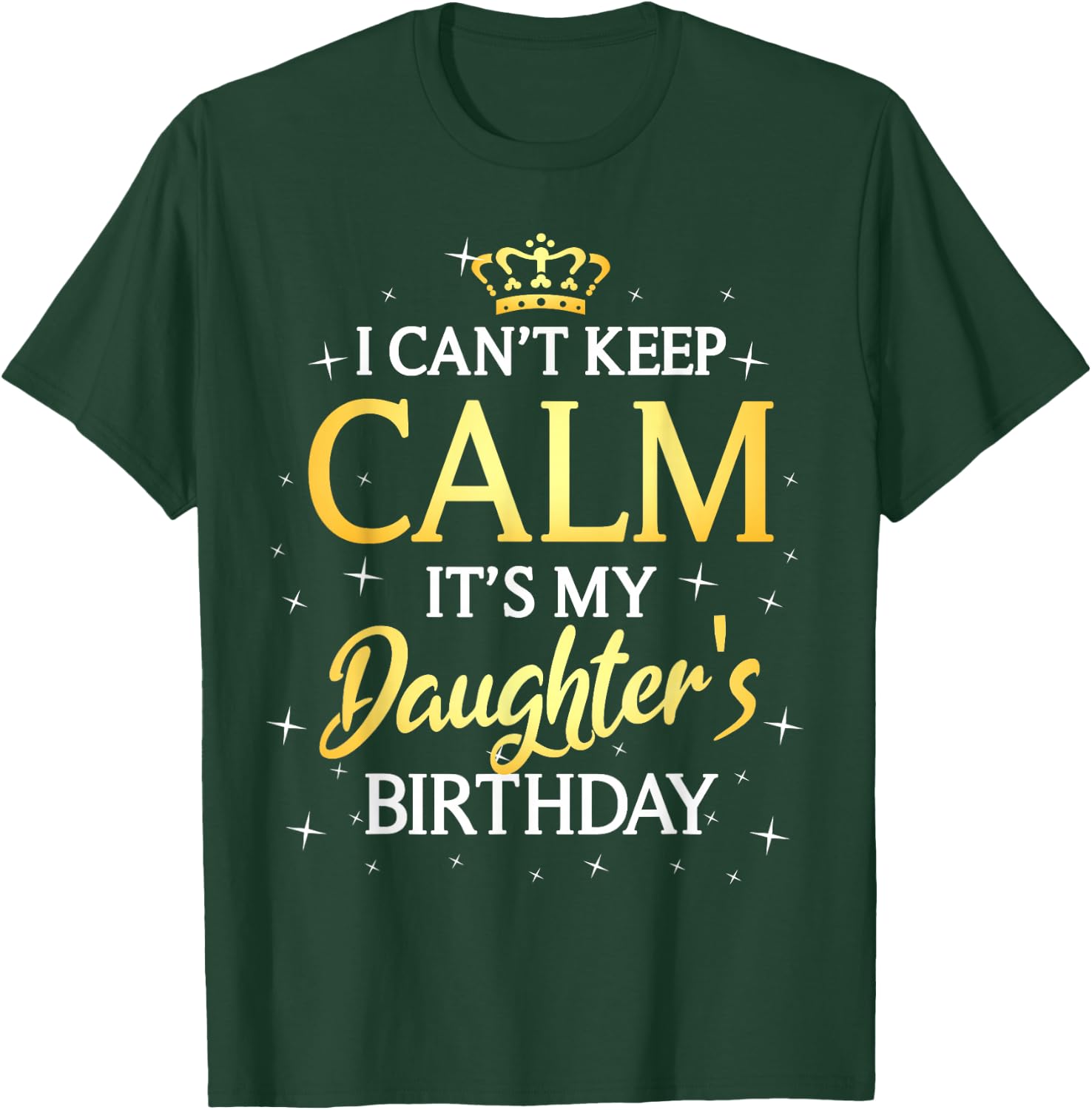 I Can't Keep Calm It's My Daughter Birthday Gift Bday Party T-Shirt - T-Shirt | Forest