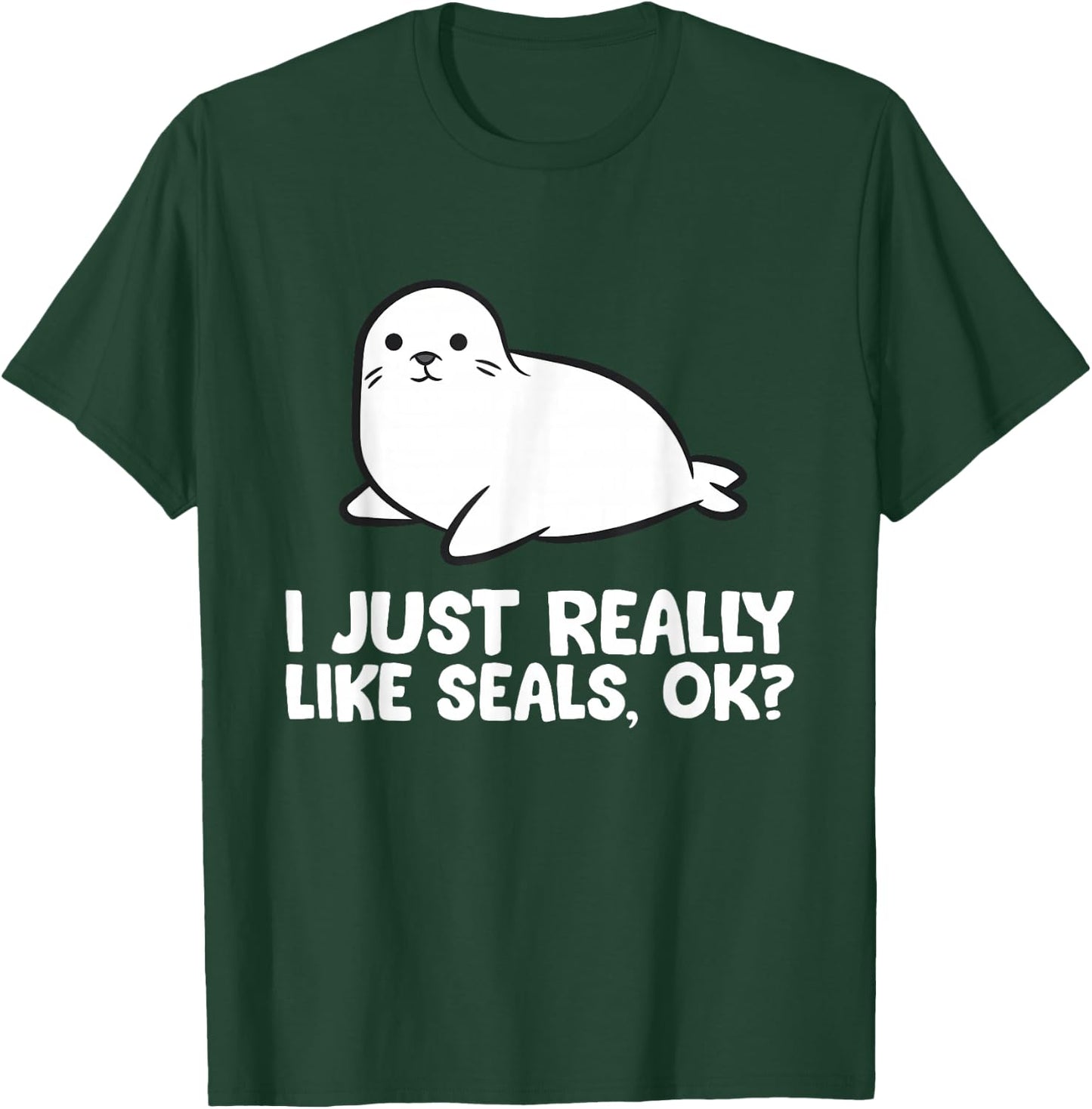 I Just Really Like Seals, Okay Love Seals T-Shirt - T-Shirt | Forest