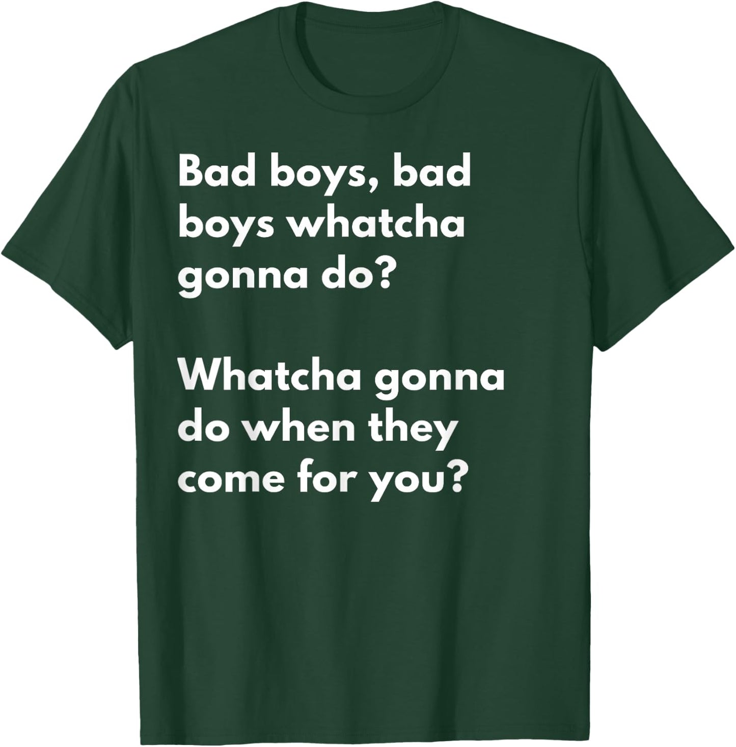 Bad Boys Bad boys .. Watcha gonna do when they come for you? T-Shirt - T-Shirt | Forest