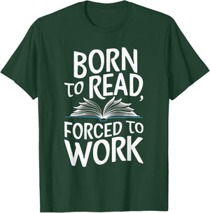 Born To Read Forced To Work T-Shirt - T-Shirt | Forest
