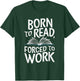 Born To Read Forced To Work T-Shirt - T-Shirt | Forest