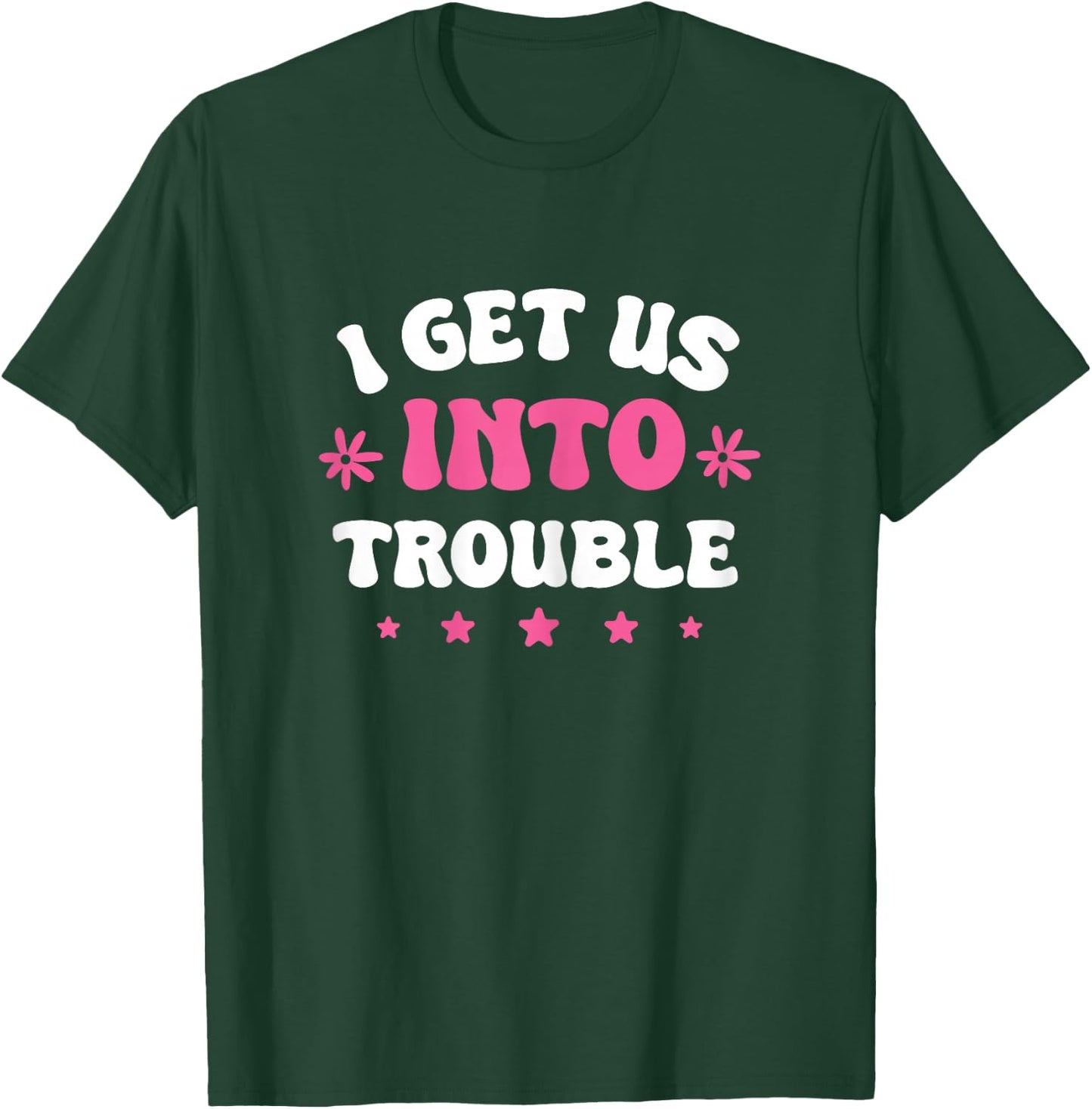 I Get Us Into Trouble Set Funny Matching BFF Friends Girls T-Shirt - T-Shirt | Forest