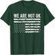 We Are Not Ok Upside Down Flag T-Shirt - T-Shirt | Forest