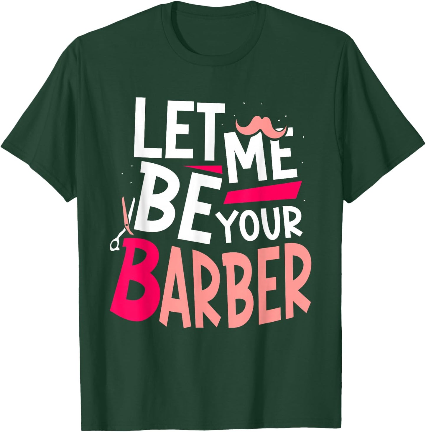 Let Me Be Your Barber Job Barbershop Barbers Hobby T-Shirt - T-Shirt | Forest