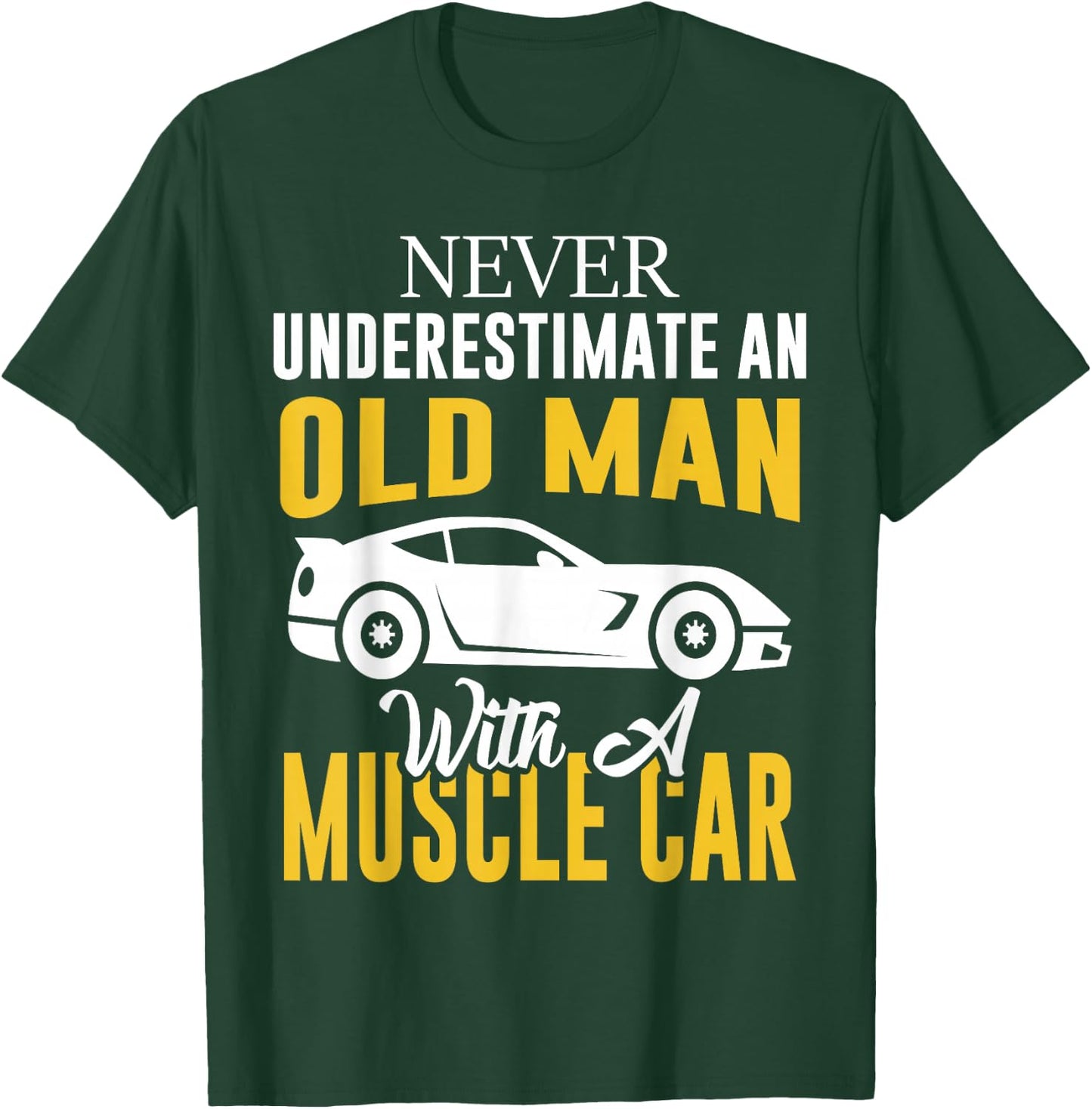 Never Underestimate An Old Man With A Muscle Car T-Shirt - T-Shirt | Forest