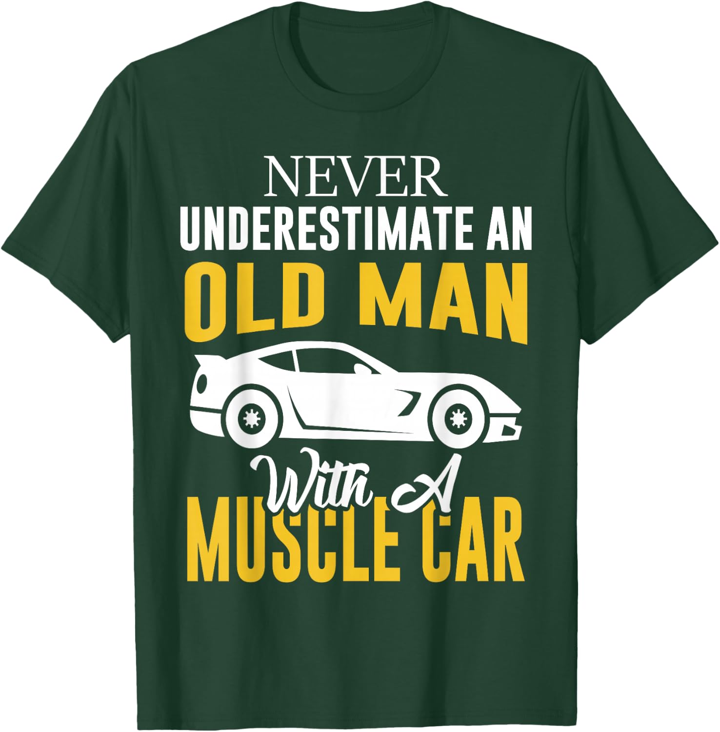 Never Underestimate An Old Man With A Muscle Car T-Shirt - T-Shirt | Forest