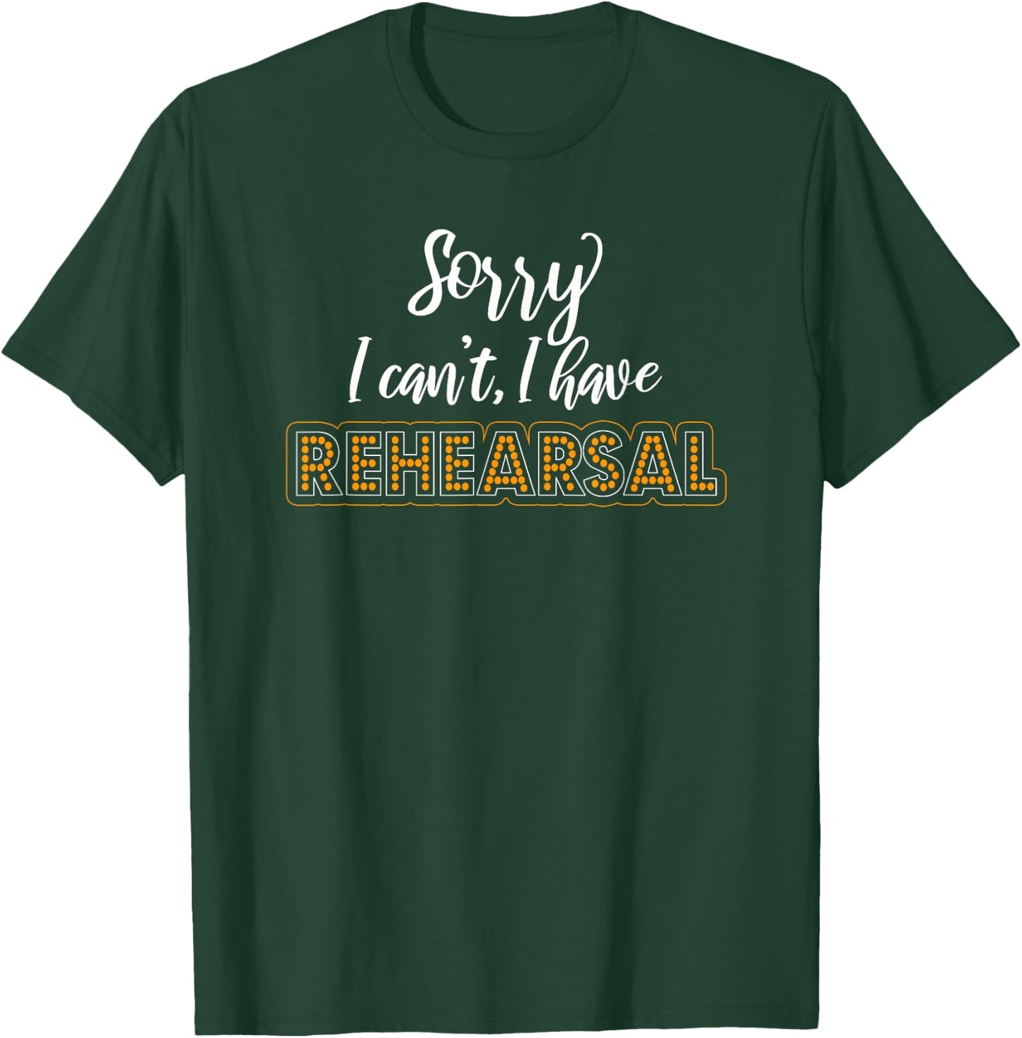 Sorry I Can't I Have Rehearsal Musical Geek Theatre T-Shirt - T-Shirt | Forest