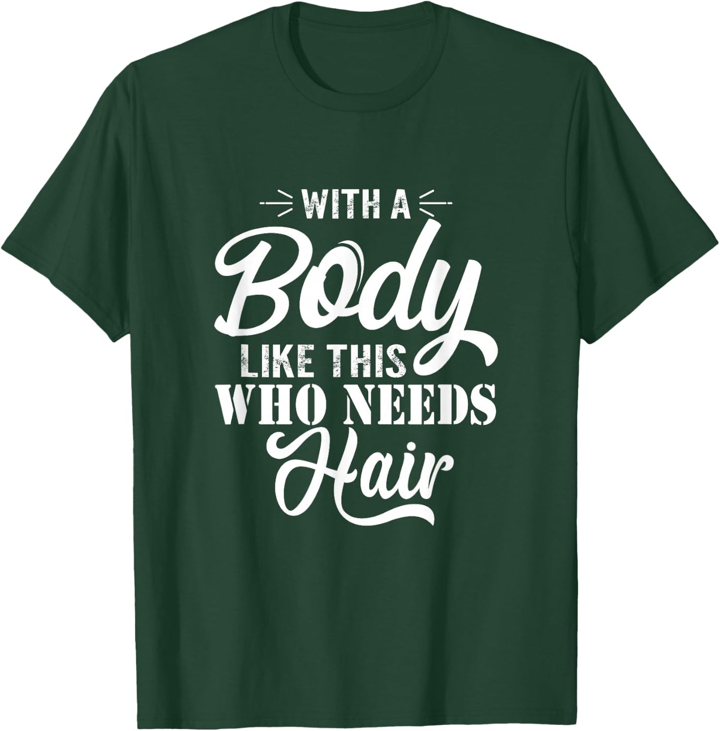 with A Body Like This Who Needs Hair Sarcastic Bald Man Small T-Shirt - T-Shirt | Forest