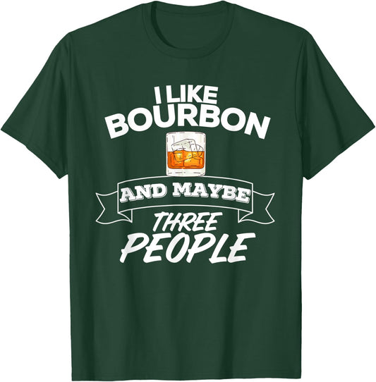 I Like Bourbon And Maybe Three People Funny Alcohol T-Shirt - T-Shirt | Forest