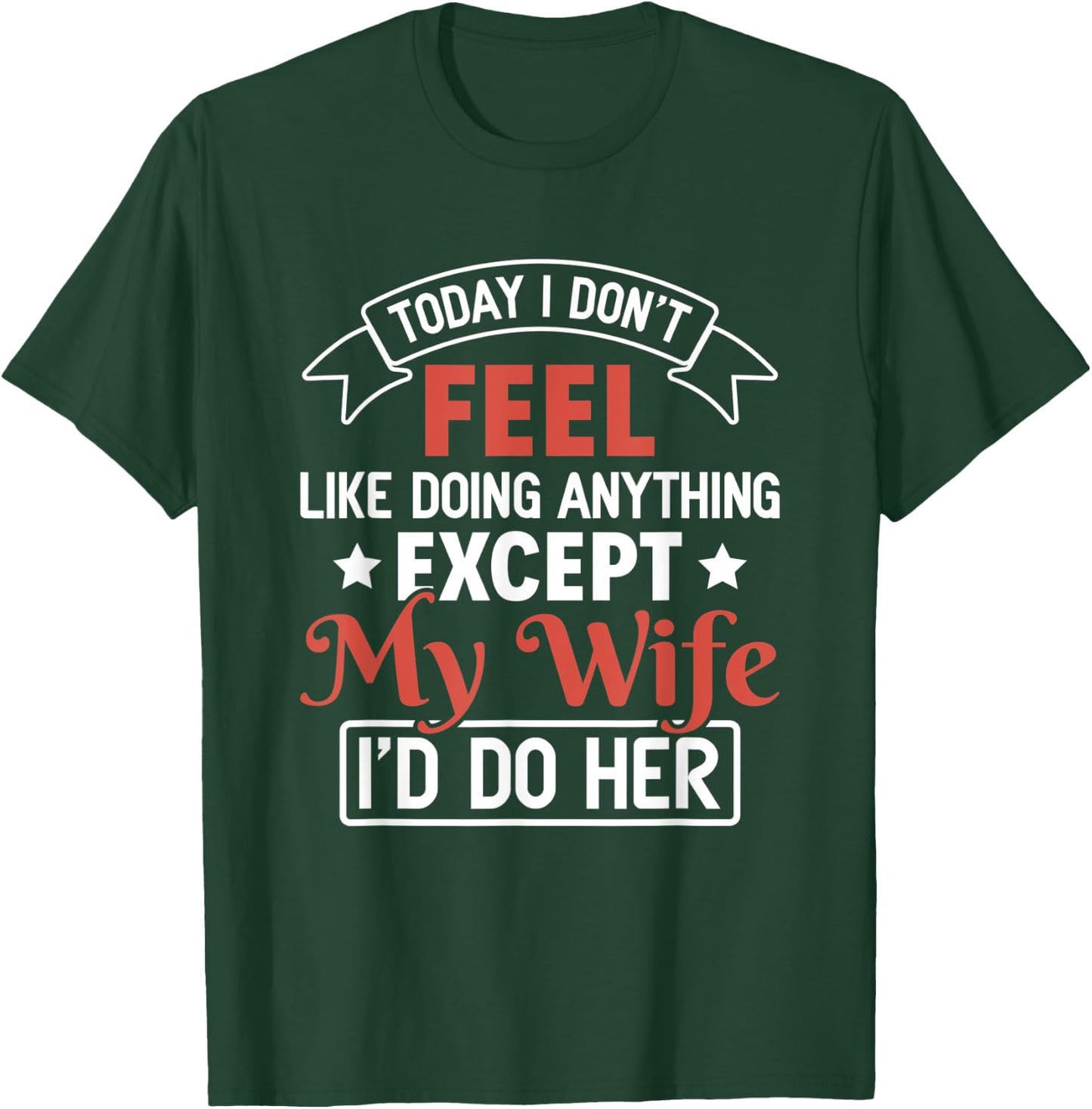 Today I Don't Feel Like Doing Anything Except My Wife T-Shirt - T-Shirt | Forest