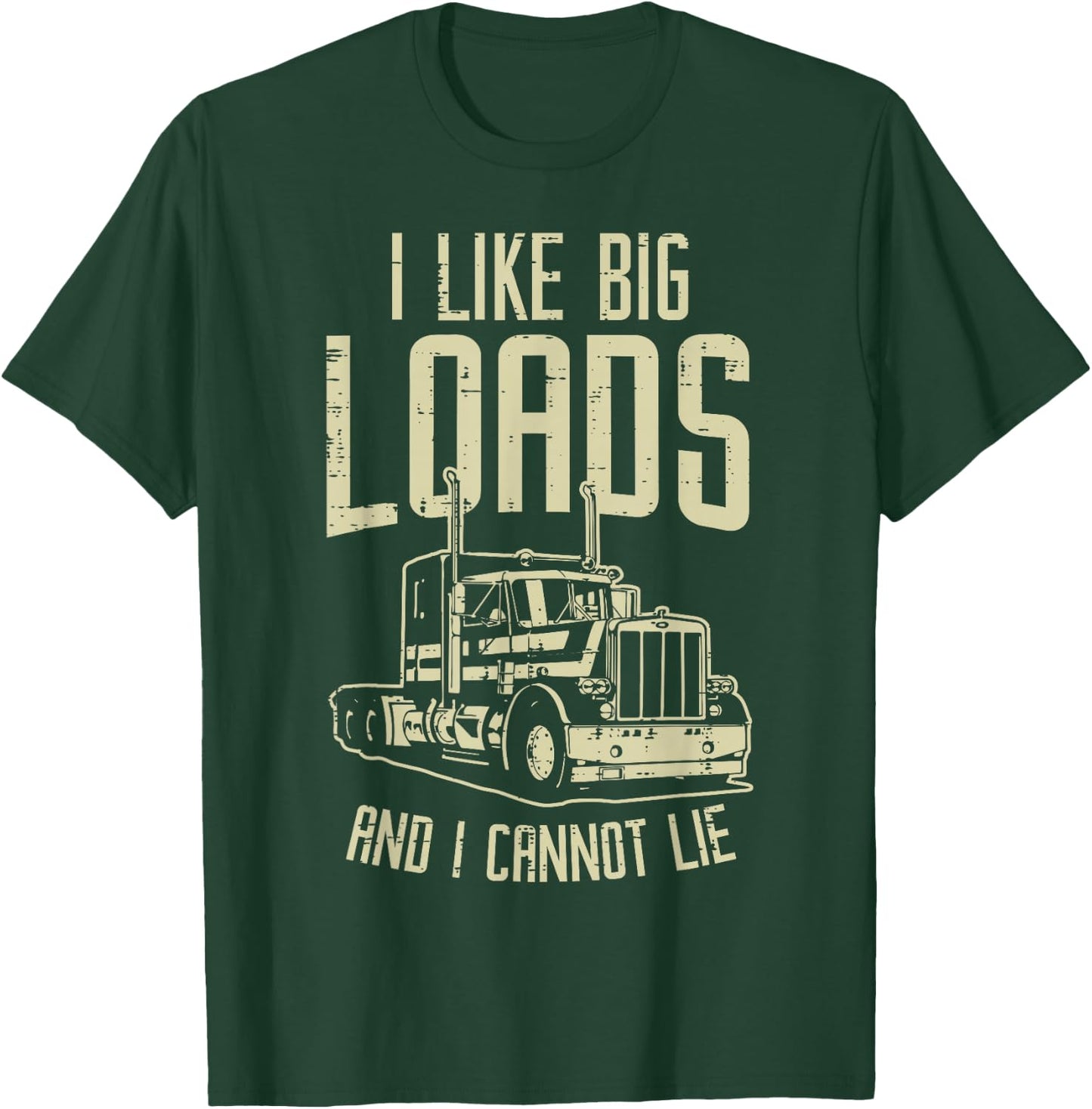 Like Big Loads Cannot Lie Semi Truck Trucking Trucker Gift T-Shirt - T-Shirt | Forest