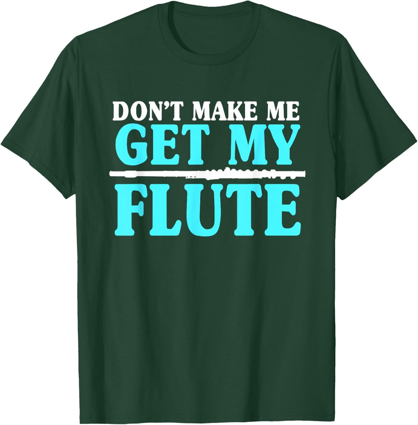 Don't Make Me Get My Flute Flutists Flautists T-Shirt - T-Shirt | Forest