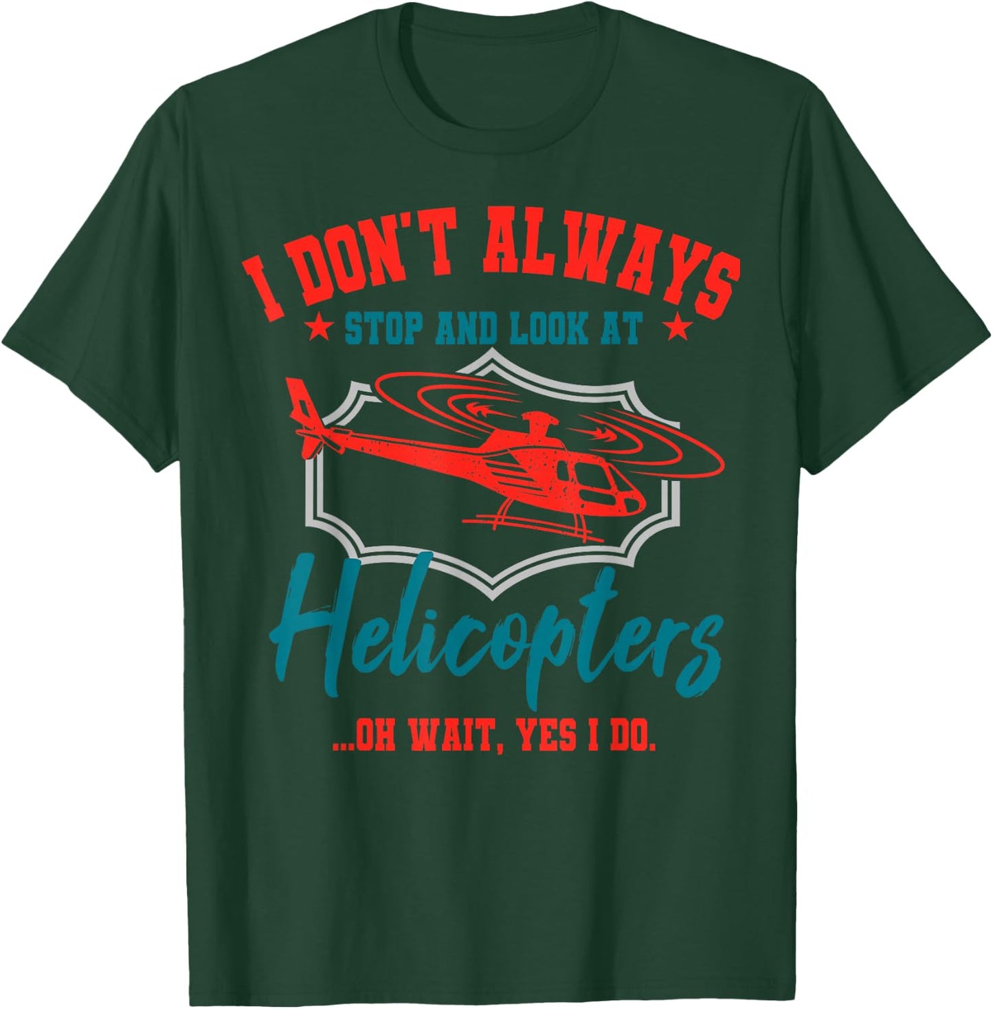 I Don't Always Stop And Look At Helicopters Copter Pilot T-Shirt - T-Shirt | Forest