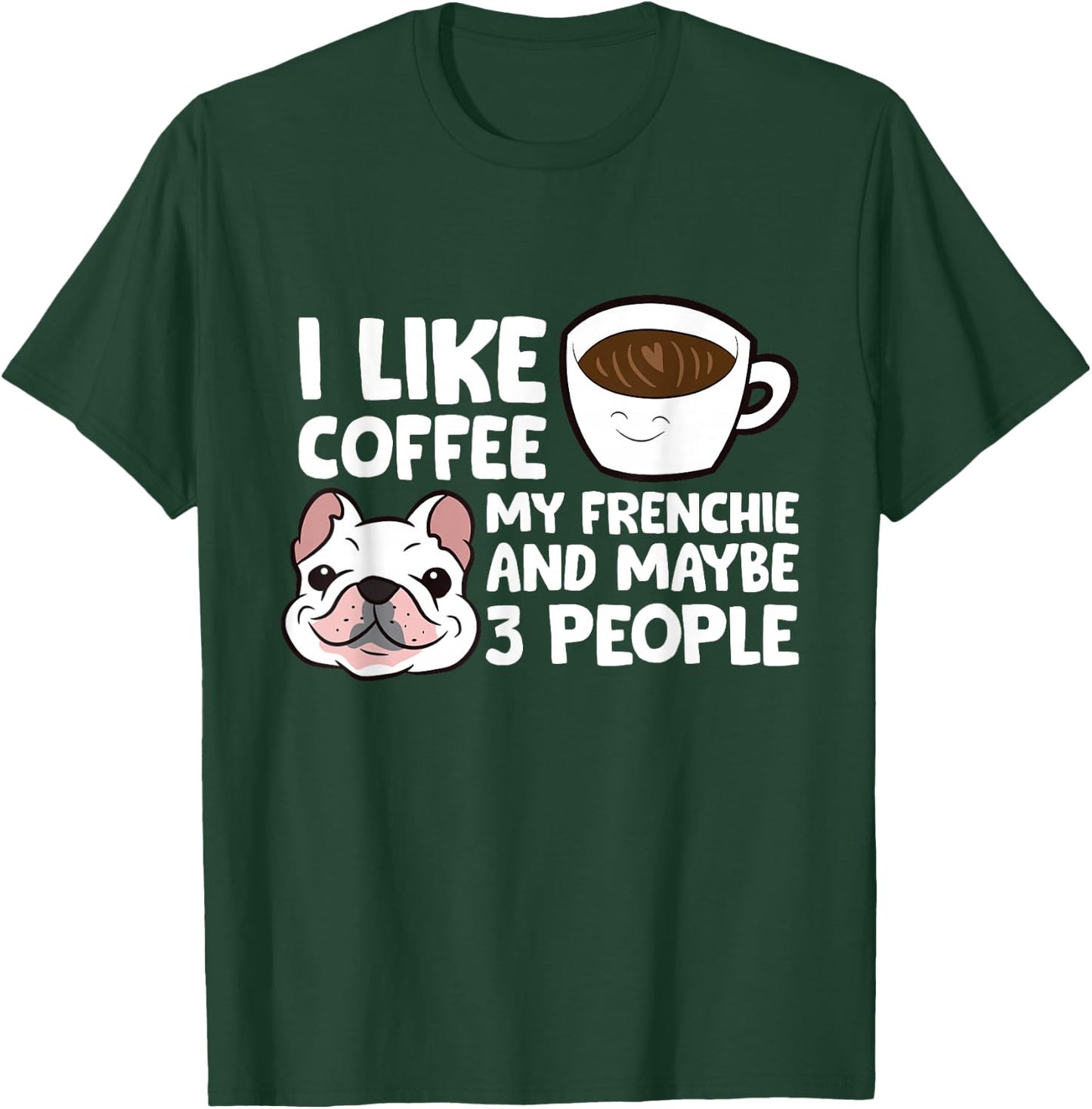 I Like Coffee My Frenchie And Maybe Like 3 People T-Shirt - T-Shirt | Forest
